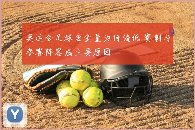 奥运会足球含金量为何偏低 赛制与参赛阵容成主要原因